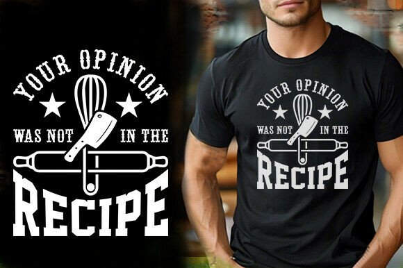 Review: Your Opinion Was Not in the Recipe T-Shirt Design